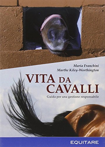 Vita da cavalli. Guida per una gestione responsabile di Maria Franchini, Marthe Kiley-Worthington edito da Equitare