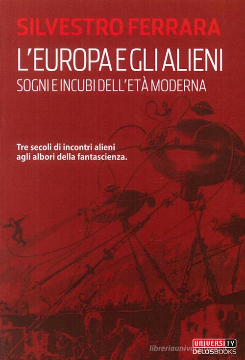 L' Europa e gli alieni. Sogni e incubi dell'età moderna di Silvestro Ferrara edito da Delos Books