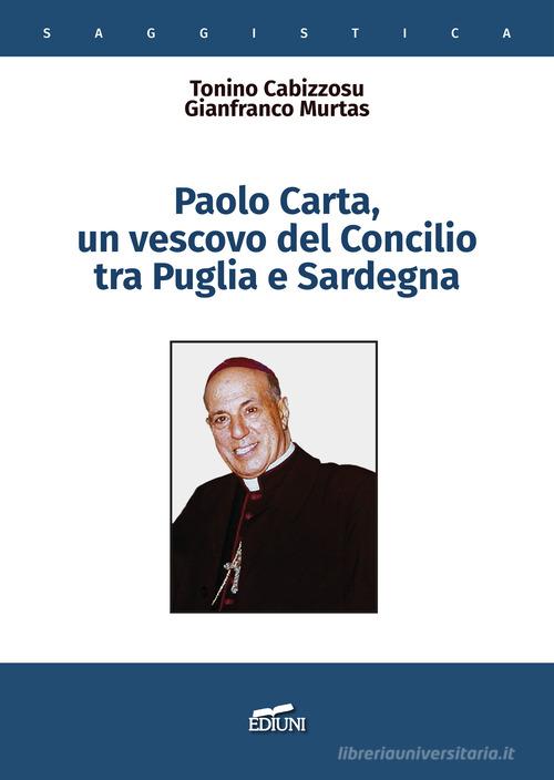 Paolo Carta, un vescovo del Concilio tra Puglia e Sardegna di Tonino Cabizzosu, Gianfranco Murtas edito da Ediuni