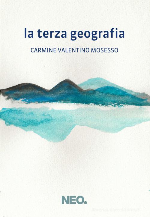 La terza geografia di Carmine Valentino Mosesso edito da Neo Edizioni