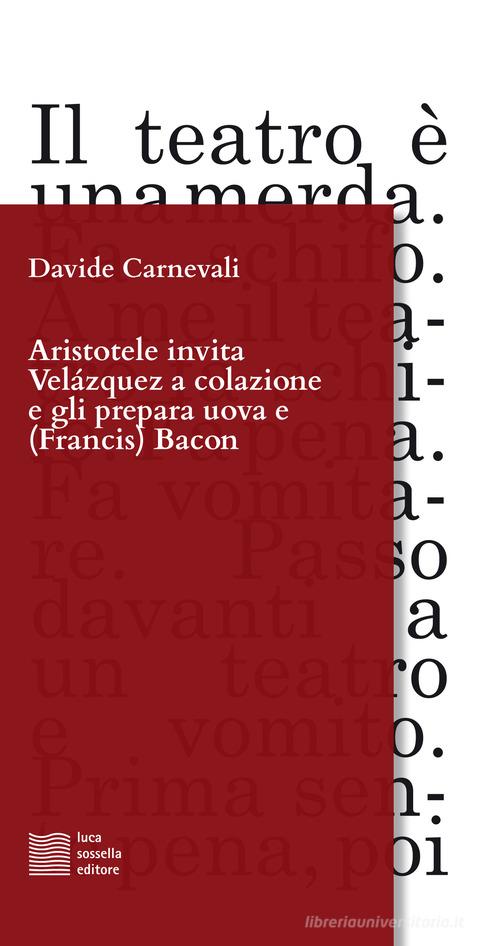 Aristotele invita Velázquez a colazione e gli prepara uova e (Francis) Bacon di Davide Carnevali edito da Luca Sossella Editore
