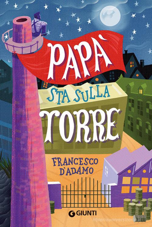 Papà sta sulla torre di Francesco D'Adamo edito da Giunti Editore