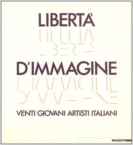 Libertà d'immagine. Venti giovani artisti italiani. Catalogo della mostra (Montefiorino, 1986) edito da Mazzotta