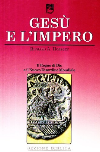 Gesù e l'impero. Il regno di Dio e il nuovo disordine mondiale di Richard A. Horsley edito da EMI