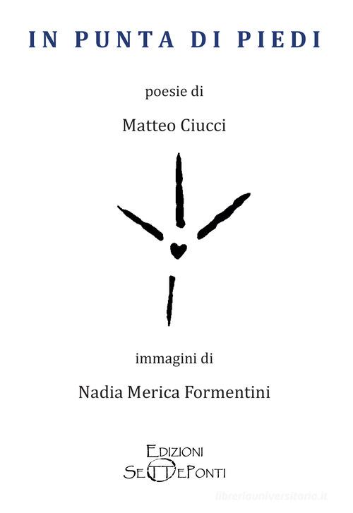 In punta di piedi di Matteo Ciucci, Nadia Merica Formentini edito da Setteponti