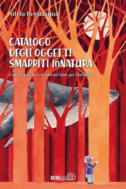 Catalogo degli Oggetti Smarriti InNatura. Come e perché cercarli nei libri per l'infanzia di Silvia Bevilacqua edito da Mimebù