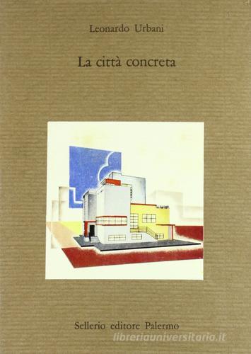 La città concreta di Leonardo Urbani edito da Sellerio Editore Palermo