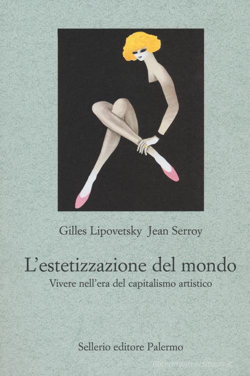 L' estetizzazione del mondo di Gilles Lipovetsky edito da Sellerio Editore Palermo