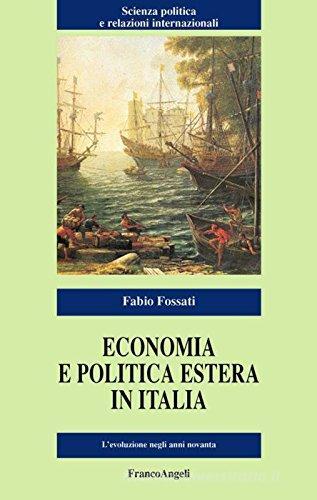 Economia e politica estera in Italia. L'evoluzione negli anni Novanta di Fabio Fossati edito da Franco Angeli