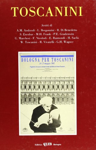 Toscanini. Atti del Convegno «Bologna per Toscanini» (il 14 maggio 1991) edito da CLUEB