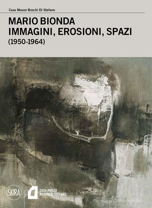 Mario Bionda. Immagini, erosioni, spazi (1950-1964). Ediz. illustrata edito da Skira