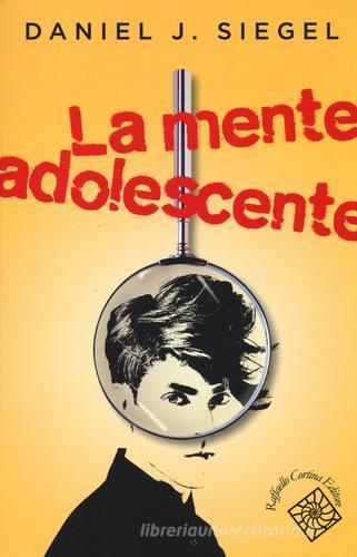 La mente adolescente di Daniel J. Siegel edito da Raffaello Cortina Editore