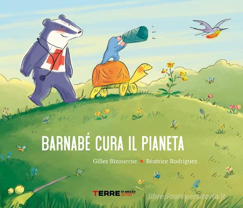 Barnabé cura il pianeta. Ediz. a colori di Gilles Bizouerne, Béatrice Rodriguez edito da Terre di Mezzo