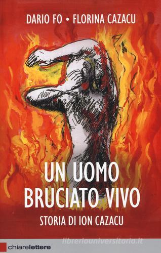 Un uomo bruciato vivo. Storia di Ion Cazacu di Dario Fo, Florina Cazacu edito da Chiarelettere