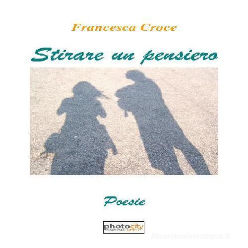 Stirare un pensiero di Francesca Croce edito da Photocity.it