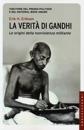La verità di Gandhi. Le origini della nonviolenza militante di Erik H. Erikson edito da Castelvecchi
