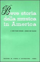 Breve storia della musica in America di John T. Howard, George K. Bellows edito da Storia e Letteratura