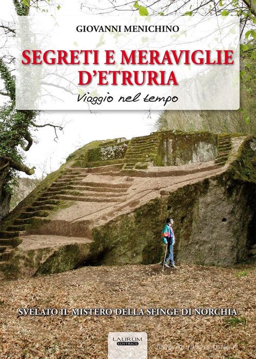 Segreti e meraviglie d'Etruria. Viaggio nel tempo di Giovanni Menichino edito da Laurum