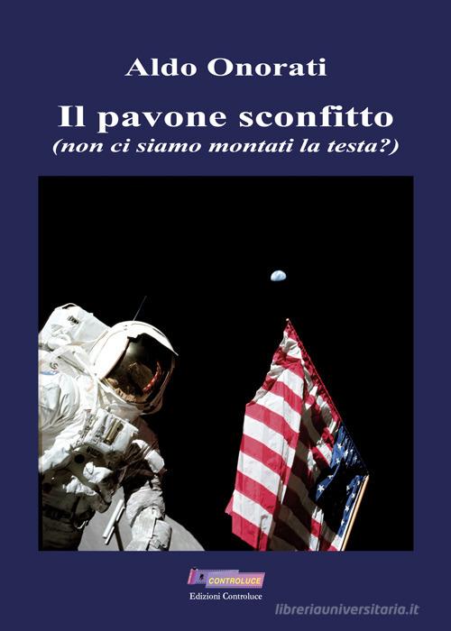 Libro Il pavone sconfitto (non ci siamo montati la testa?) di Aldo Onorati Narrativa di Controluce (Monte Compatri)