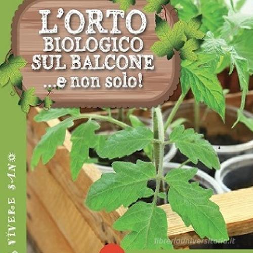 L' orto biologico sul balcone... e non solo! edito da Taita Press