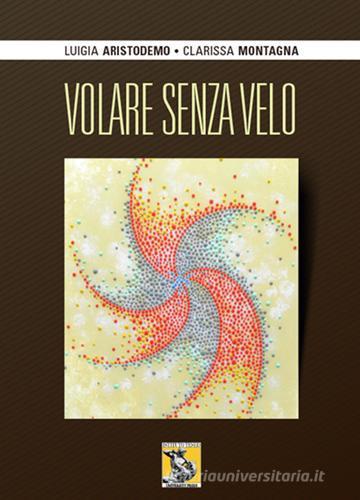 Libro Volare senza velo. Ediz. speciale di Luigia Aristodemo, Clarissa Montagna di Teseo (Frosinone)