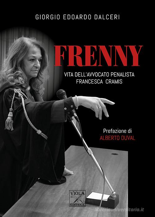 Frenny. Vita dell'avvocato penalista Francesca Cramis di Giorgio Edoardo Dalceri edito da Viola Editrice