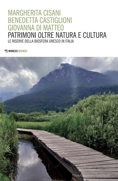 Patrimoni oltre natura e cultura. Le riserve della biosfera Unesco in Italia di Margherita Cisani, Benedetta Castiglioni, Giovanna Di Matteo edito da Mimesis