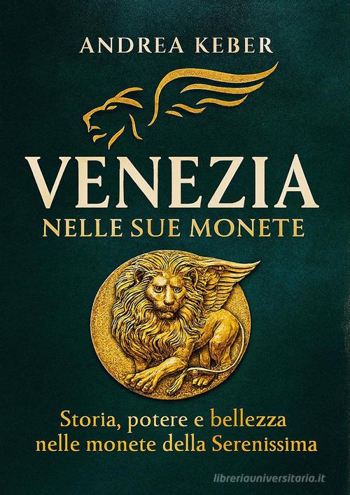 Venezia nelle sue monete. Storia, potere e bellezza nelle monete della Serenissima di Andrea Keber edito da Youcanprint