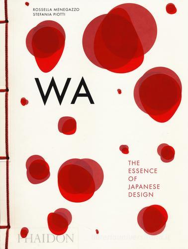 WA: the essence of Japanese design. Ediz. illustrata di Rossella Menegazzo, Stefania Piotti edito da Phaidon
