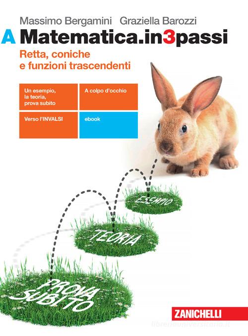 Matematica.in3passi. Vol. A. Retta, coniche e funzioni trascendenti. Per le Scuole superiori. Con e-book. Con espansione online di Massimo Bergamini, Graziella Barozzi edito da Zanichelli