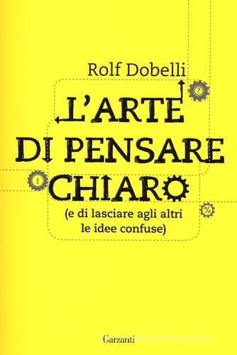 L' arte di pensare chiaro (e di lasciare agli altri le idee confuse) di Rolf Dobelli edito da Garzanti Libri