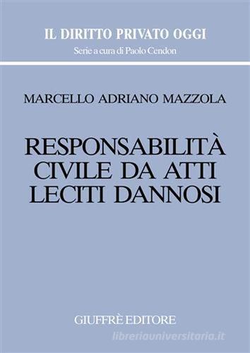 Responsabilità civile da atti leciti dannosi di Marcello Adriano Mazzola edito da Giuffrè