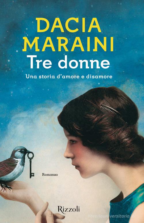 Tre donne. Una storia d'amore e disamore di Dacia Maraini edito da Rizzoli