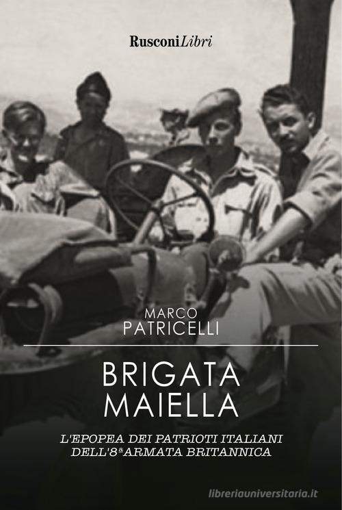 Brigata Maiella. L'epopea dei patrioti italiani dell'8ª armata britannica di Marco Patricelli edito da Rusconi Libri