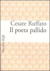 Il poeta pallido di Cesare Ruffato edito da Marsilio