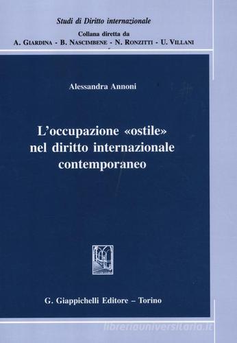 L' occupazione «ostile» nel diritto internazionale contemporaneo di Alessandra Annoni edito da Giappichelli