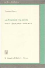 La bilancia e la croce. Diritto e giustizia in Simone Weil di Tommaso Greco edito da Giappichelli