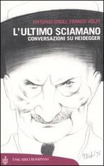 L' ultimo sciamano. Conversazioni su Heidegger di Antonio Gnoli, Franco Volpi edito da Bompiani