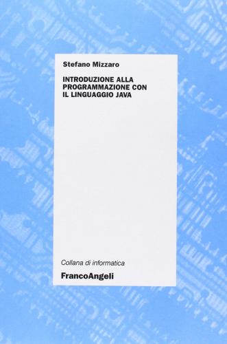 Introduzione alla programmazione con il linguaggio Java di Stefano Mizzaro edito da Franco Angeli