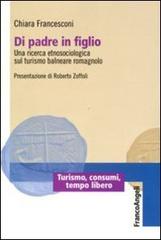 Di padre in figlio. Una ricerca etnosociologica sul turismo balneare romagnolo di Chiara Francesconi edito da Franco Angeli