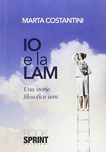 Io e la Lam. Una storia filosofica vera di Marta Costantini edito da Booksprint