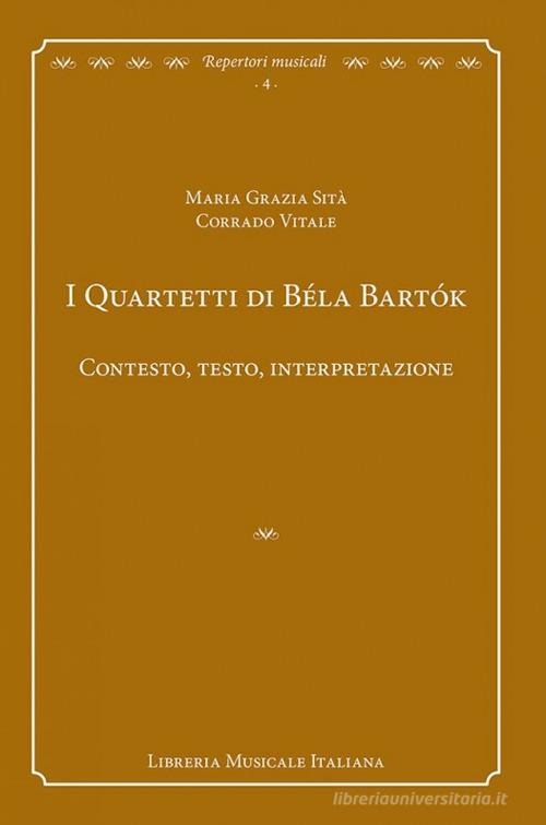 I quartetti di Béla Bartók. Contesto, testo, interpretazione di Maria Grazia Sità, Corrado Vitale edito da LIM