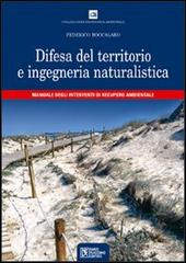 Difesa del territorio e ingegneria naturalistica. Manuale degli interventi di recupero ambientale di Federico Boccalaro edito da Flaccovio Dario