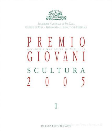 Premio Giovani Accademia Nazionale di San Luca 2005. Scultura edito da De Luca Editori d'Arte