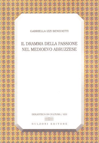 Il dramma della passione nel Medioevo abruzzese di Gabriella Izzi Benedetti edito da Bulzoni