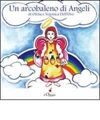 Un arcobaleno di angeli. Ediz. illustrata di Ofelia Dell'Oro, Veronica Dell'Oro edito da Il Ciliegio