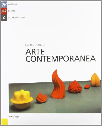 Arte contemporanea di Ernesto L. Francalanci edito da Zanichelli