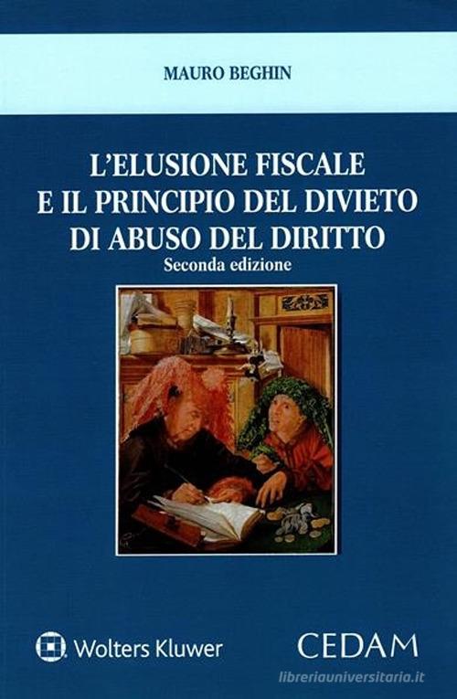 L'elusione fiscale e il principio del divieto di abuso del diritto di Mauro Beghin edito da CEDAM