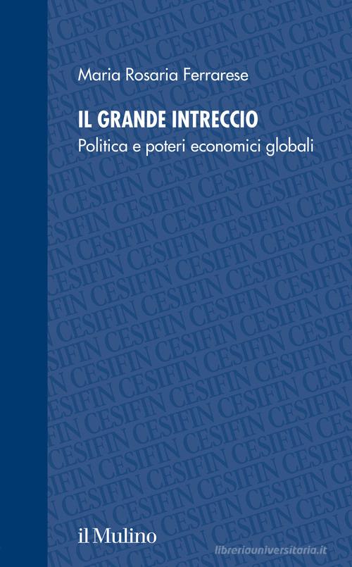 Il grande intreccio. Politica e poteri economici globali di Maria Rosaria Ferrarese edito da Il Mulino