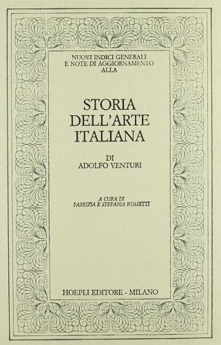 Nuovi indici generali e note di aggiornamento alla Storia dell'arte italiana di Adolfo Venturi di F. Rossetti, S. Rossetti edito da Hoepli